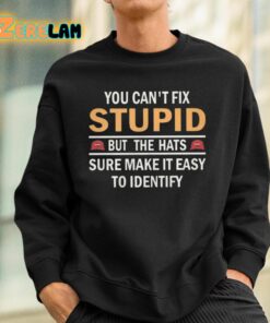 You Cant Fix Stupid But The Hats Sure Make It Easy To Identify Shirt 3 1
