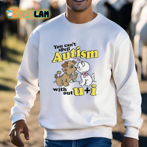 You Can’t Spell Autism Without U I Shirt