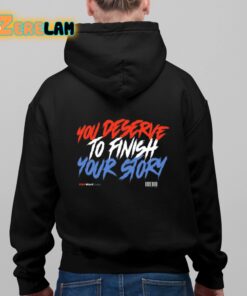 You Deserve To Finish Your Story Shirt