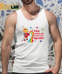 You Make Me Want To Squirt Shirt 15 1