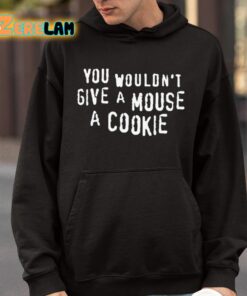 You Wouldnt Give A Mouse A Cookie Shirt 9 1