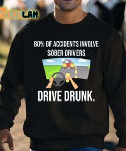80 Percent Of Accidents Involve Sober Drivers Drive Drunk Shirt 8 1