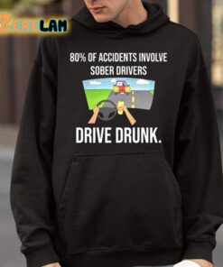 80 Percent Of Accidents Involve Sober Drivers Drive Drunk Shirt 9 1