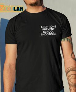 Abortions Prevent School Shootings Assholes Live Forever Shirt 10 1