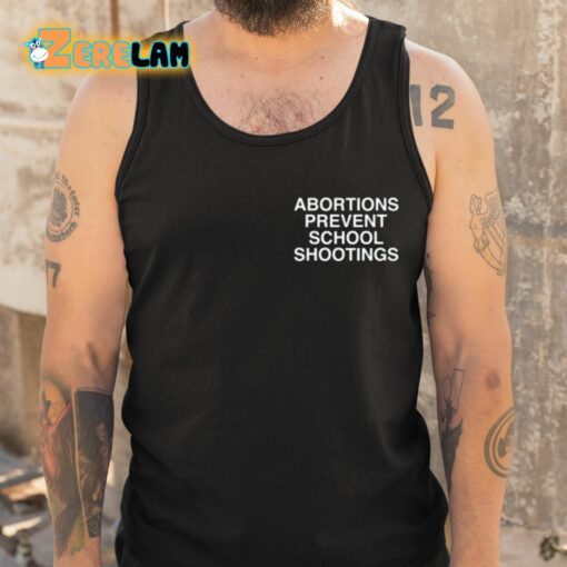 Abortions Prevent School Shootings Assholes Live Forever Shirt