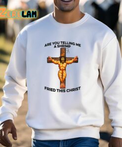 Are You Telling Me A Shrimp Fried This Christ Shirt 13 1