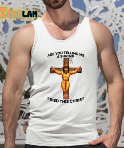Are You Telling Me A Shrimp Fried This Christ Shirt 15 1