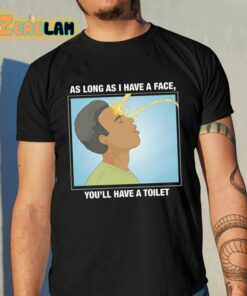 As Long As I Have A Face Youll Have A Toilet Shirt 10 1