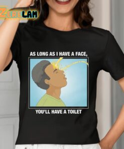 As Long As I Have A Face Youll Have A Toilet Shirt 7 1