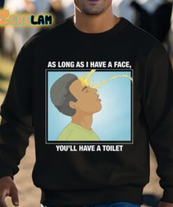 As Long As I Have A Face Youll Have A Toilet Shirt 8 1