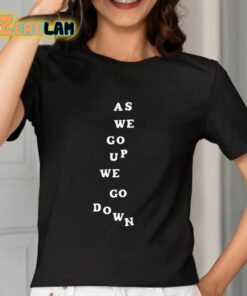 As We Go Up We Go Down Shirt 7 1