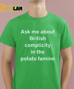 Ask Me About British Complicity In The Potato Famine Shirt