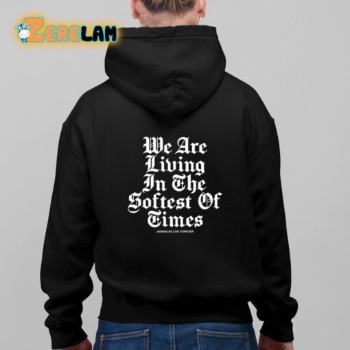 Assholes Live Forever We Are Living In The Softest Of Times Shirt