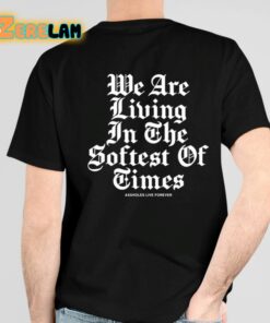 Assholes Live Forever We Are Living In The Softest Of Times Shirt 4 1