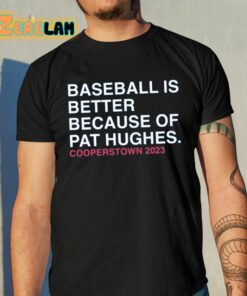 Baseball Is Better Because Of Pat Hughes Shirt 10 1