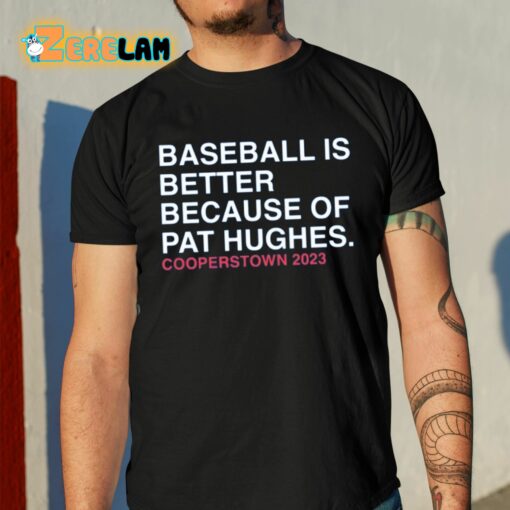 Baseball Is Better Because Of Pat Hughes Shirt