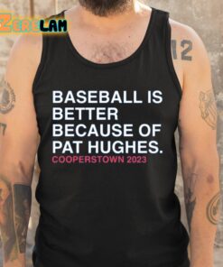 Baseball Is Better Because Of Pat Hughes Shirt 6 1