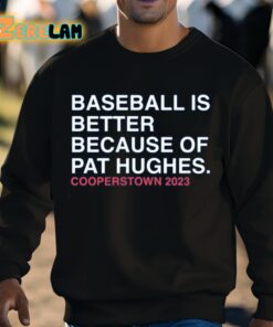Baseball Is Better Because Of Pat Hughes Shirt 8 1