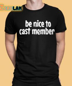 Be Nice To Cast Members Shirt 1 1