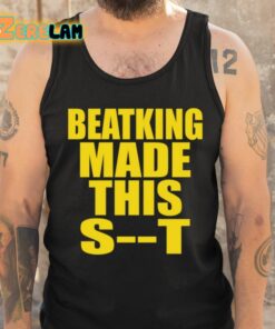 Beatking Made This Shit Shirt 6 1