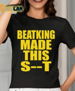 Beatking Made This Shit Shirt 7 1