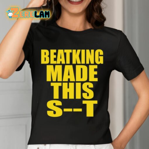 Beatking Made This Shit Shirt