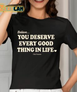 Believe You Deserve Every Good Things In Life Shirt 7 1