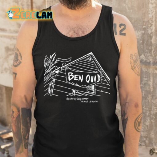 Ben Quad Destroy Arm’s Length Shirt