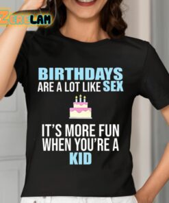 Birthdays Are A Lot Like Sex Its More Fun When Youre A Kid Shirt 7 1