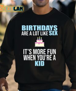 Birthdays Are A Lot Like Sex Its More Fun When Youre A Kid Shirt 8 1