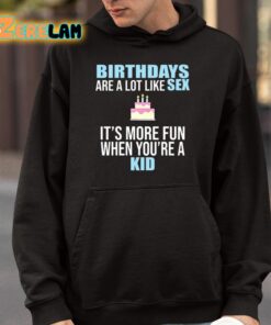 Birthdays Are A Lot Like Sex Its More Fun When Youre A Kid Shirt 9 1