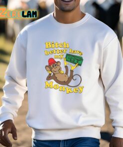 Bitch Better Have My Monkey Shirt 13 1