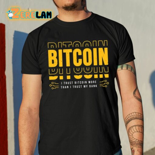 Bitcoin I Trust Bitcoin More Than I Trust My Bank Shirt