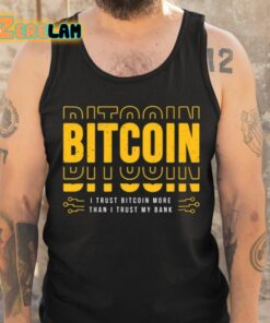 Bitcoin I Trust Bitcoin More Than I Trust My Bank Shirt 6 1