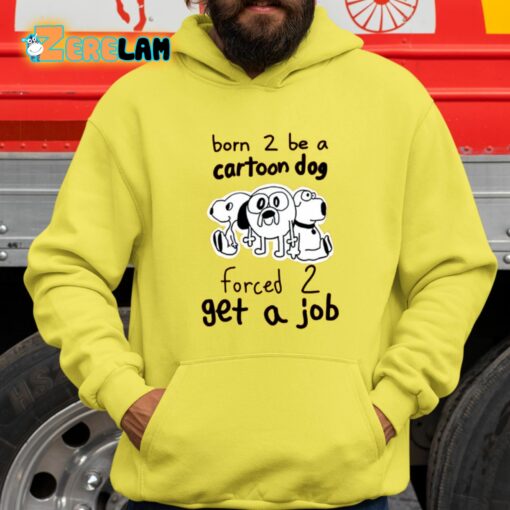 Born To Be A Cartoon Dog Forced Get A Job Shirt