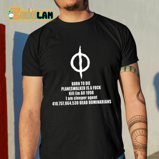 Born To Die Planeswalker Is A Fuck Kill Em All 1998 I Am Sleeper Agent Shirt