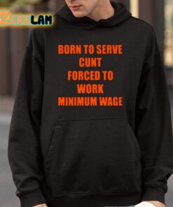 Born To Serve Cunt Forced To Work Minimum Wage Shirt 9 1