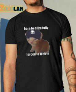 Born To Taco Dilly Dally Forced To Lock In Shirt