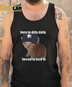 Born To Taco Dilly Dally Forced To Lock In Shirt 6 1
