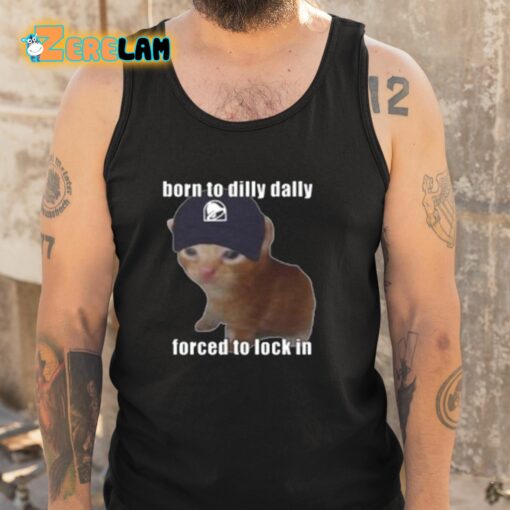 Born To Taco Dilly Dally Forced To Lock In Shirt