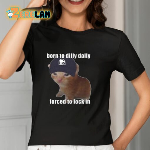 Born To Taco Dilly Dally Forced To Lock In Shirt