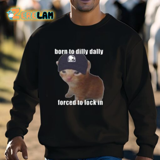 Born To Taco Dilly Dally Forced To Lock In Shirt