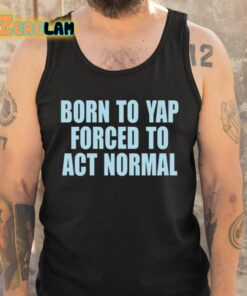 Born To Yap Forced To Act Normal Shirt 6 1