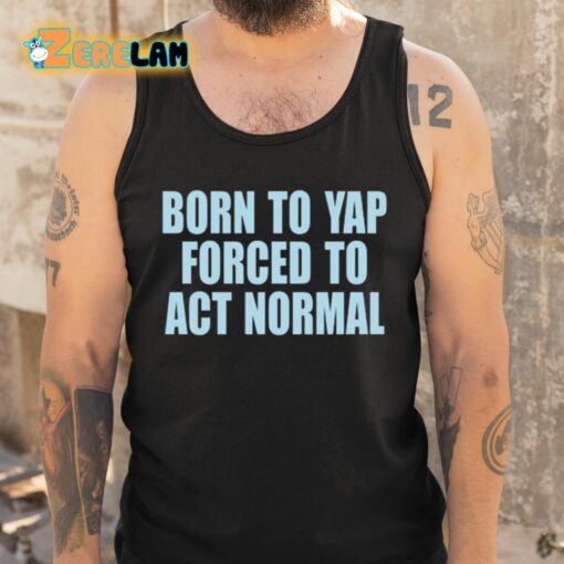 Born To Yap Forced To Act Normal Shirt