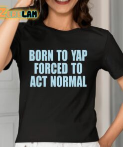 Born To Yap Forced To Act Normal Shirt 7 1