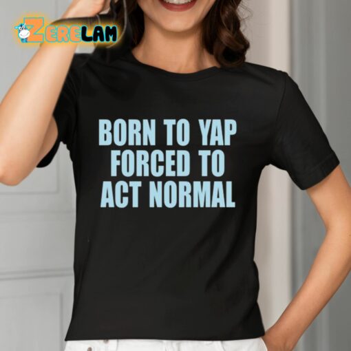 Born To Yap Forced To Act Normal Shirt