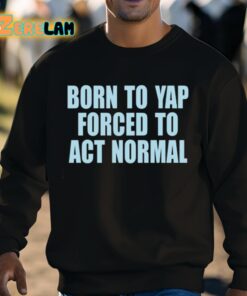 Born To Yap Forced To Act Normal Shirt 8 1