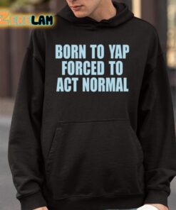 Born To Yap Forced To Act Normal Shirt 9 1