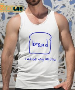 Bread I Will Eat Every Last Slice Shirt 15 1