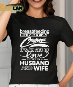 Breastfeeding Is Not A Crime Its An Act Of Love Between A Husband And Wife Shirt 7 1